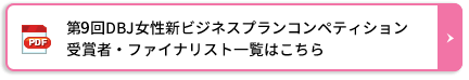 第9回DBJ女性新ビジネスプランコンペティション受賞者・ファイナリスト一覧はこちら